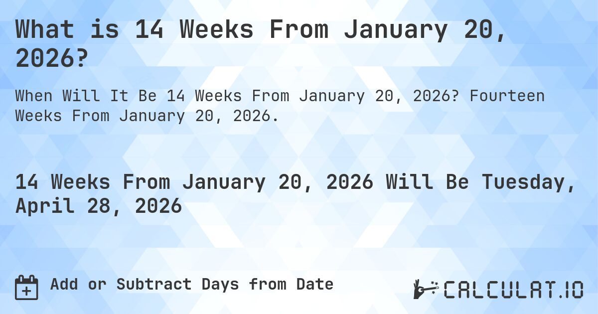 What is 14 Weeks From January 20, 2026?. Fourteen Weeks From January 20, 2026.