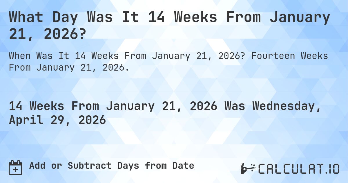 What Day Was It 14 Weeks From January 21, 2026?. Fourteen Weeks From January 21, 2026.