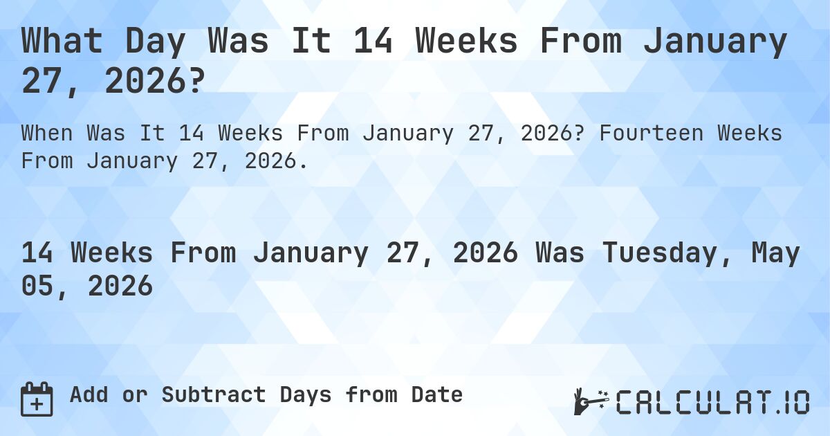 What Day Was It 14 Weeks From January 27, 2026?. Fourteen Weeks From January 27, 2026.