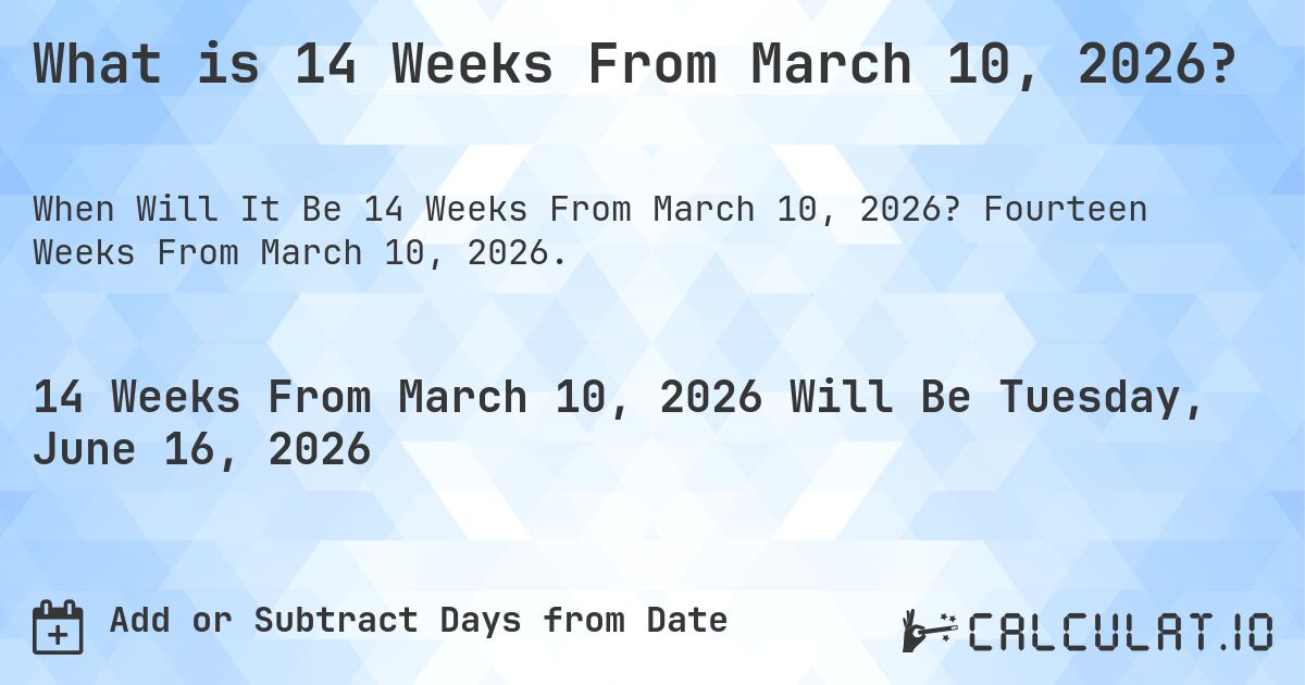 What is 14 Weeks From March 10, 2026?. Fourteen Weeks From March 10, 2026.