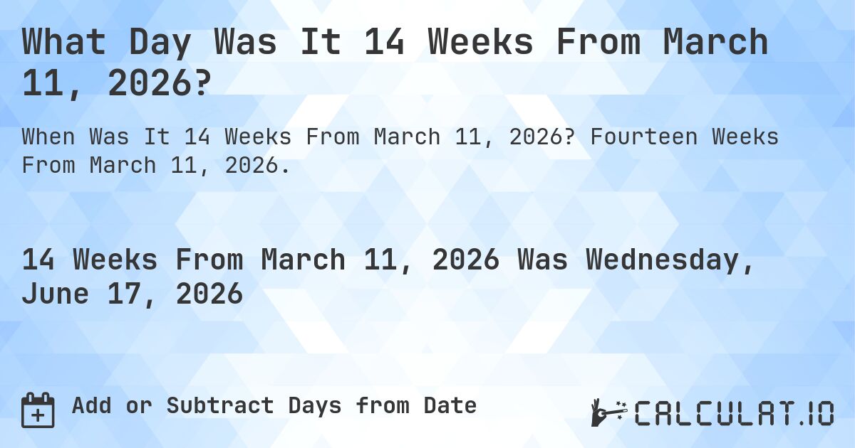 What Day Was It 14 Weeks From March 11, 2026?. Fourteen Weeks From March 11, 2026.