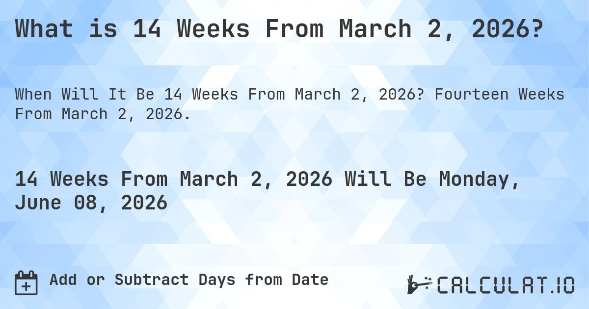 What is 14 Weeks From March 2, 2026?. Fourteen Weeks From March 2, 2026.