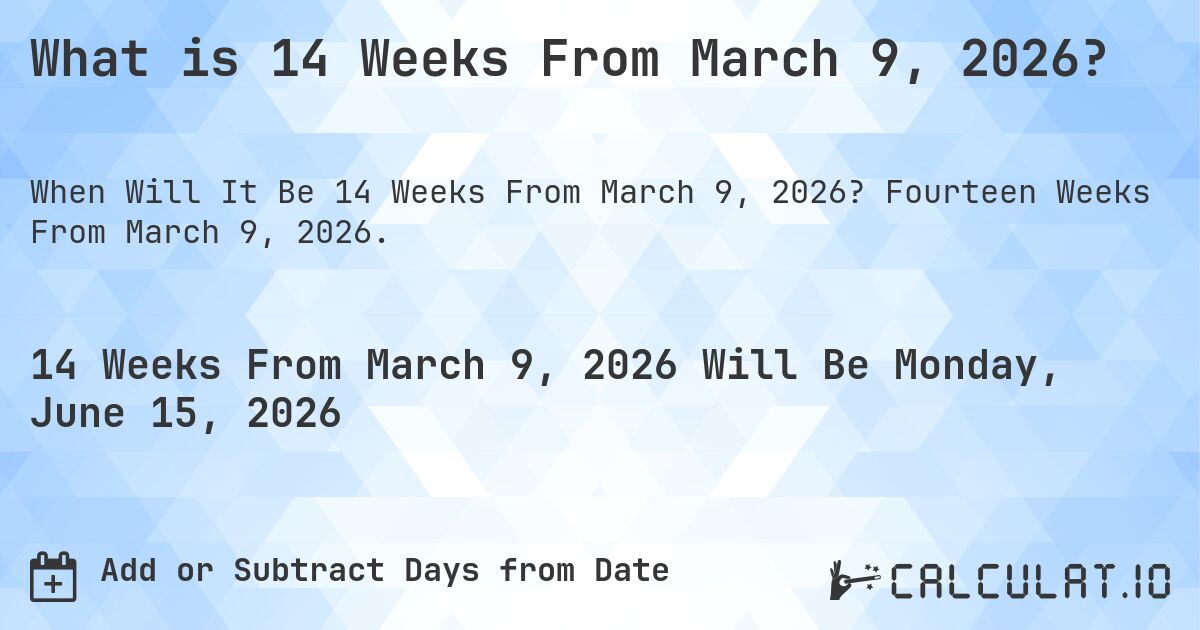 What is 14 Weeks From March 9, 2026?. Fourteen Weeks From March 9, 2026.