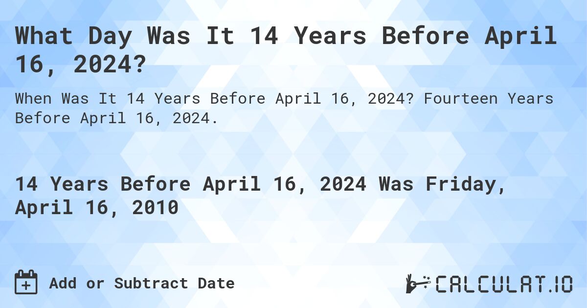 What Day Was It 14 Years Before April 16, 2024?. Fourteen Years Before April 16, 2024.
