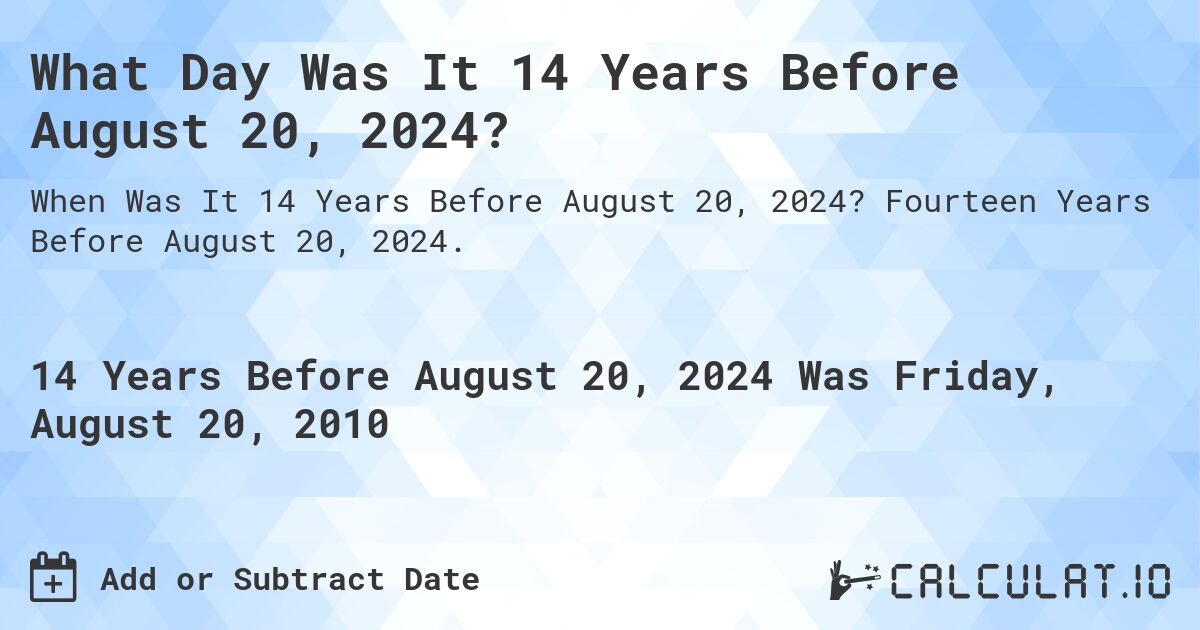 What Day Was It 14 Years Before August 20, 2024?. Fourteen Years Before August 20, 2024.