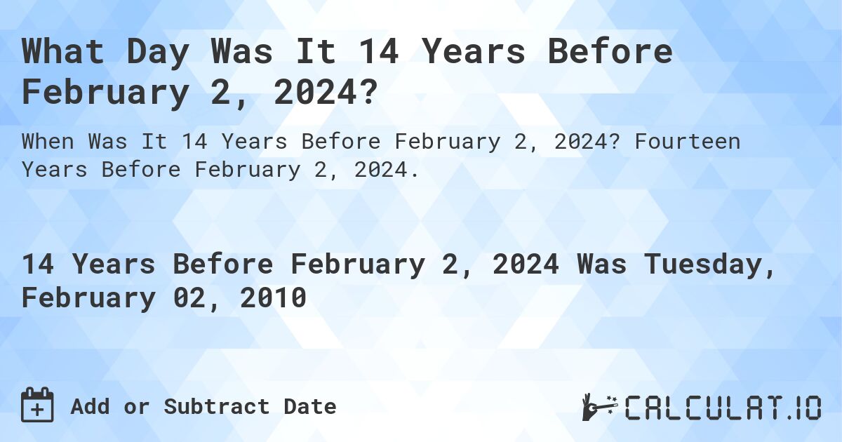 What Day Was It 14 Years Before February 2, 2024?. Fourteen Years Before February 2, 2024.