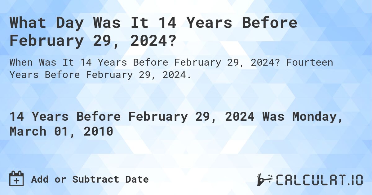 What Day Was It 14 Years Before February 29, 2024?. Fourteen Years Before February 29, 2024.