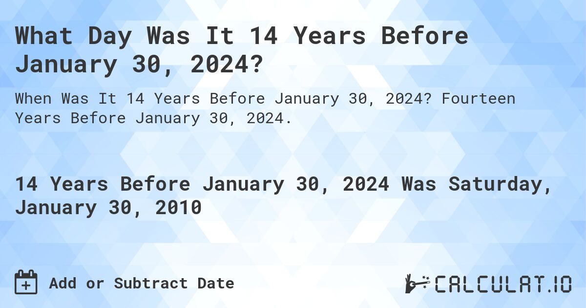 What Day Was It 14 Years Before January 30, 2024?. Fourteen Years Before January 30, 2024.