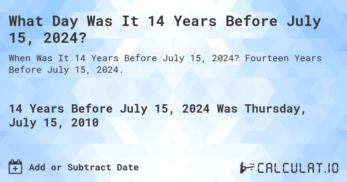 What Day Was It 14 Years Before July 15, 2024?. Fourteen Years Before July 15, 2024.