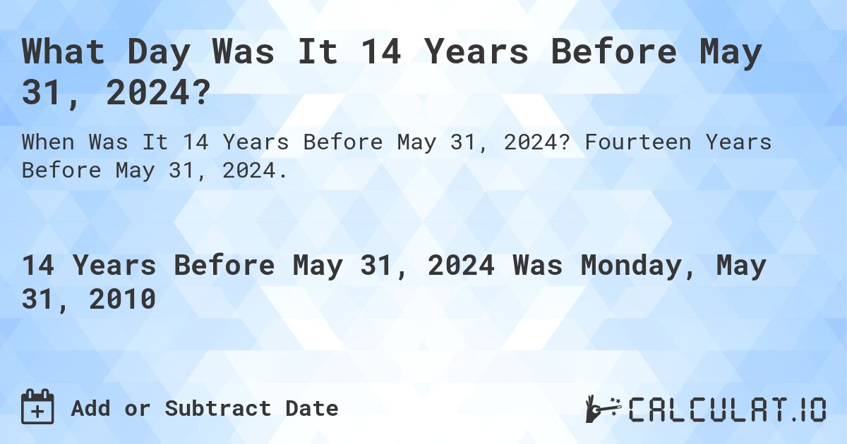 What Day Was It 14 Years Before May 31, 2024?. Fourteen Years Before May 31, 2024.