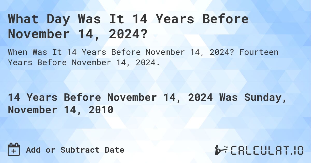 What Day Was It 14 Years Before November 14, 2024?. Fourteen Years Before November 14, 2024.