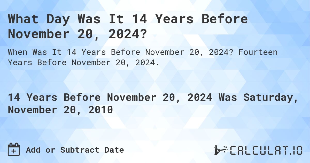 What Day Was It 14 Years Before November 20, 2024?. Fourteen Years Before November 20, 2024.