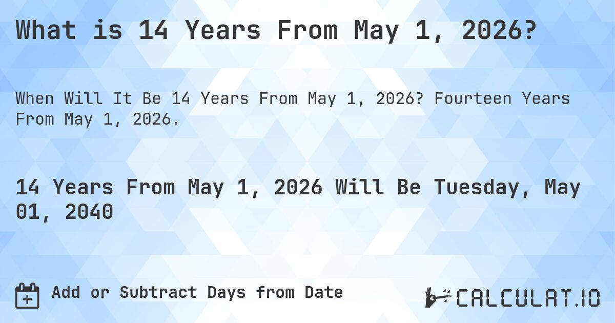 What is 14 Years From May 1, 2026?. Fourteen Years From May 1, 2026.