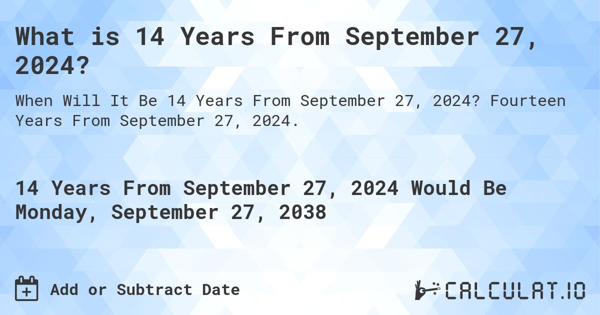 What is 14 Years From September 27, 2024?. Fourteen Years From September 27, 2024.