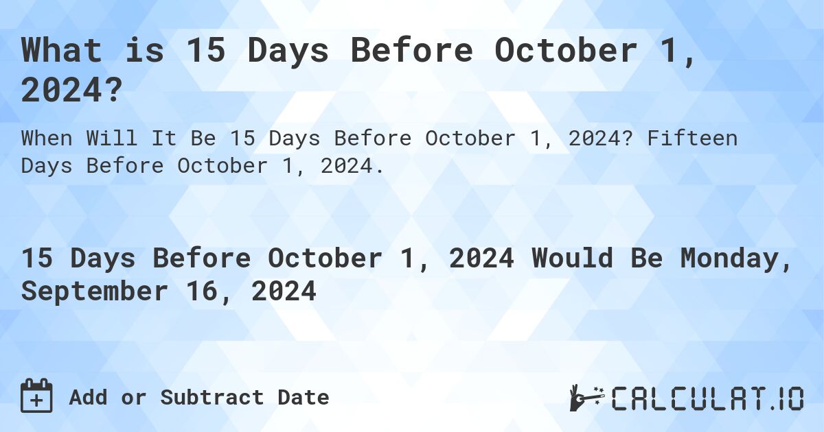 What is 15 Days Before October 1, 2024?. Fifteen Days Before October 1, 2024.
