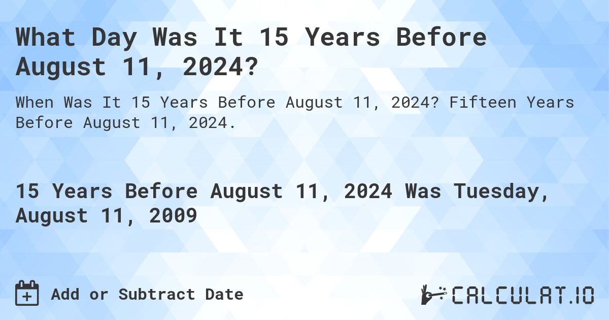 What Day Was It 15 Years Before August 11, 2024?. Fifteen Years Before August 11, 2024.