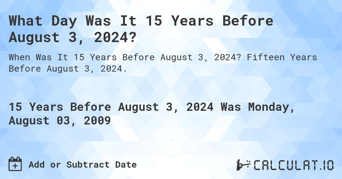 What Day Was It 15 Years Before August 3, 2024?. Fifteen Years Before August 3, 2024.