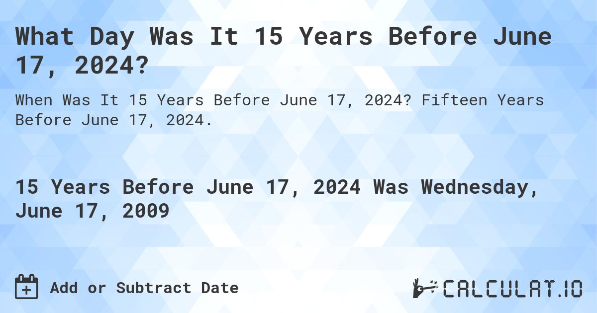 What Day Was It 15 Years Before June 17, 2024?. Fifteen Years Before June 17, 2024.
