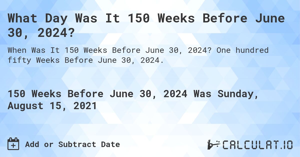What Day Was It 150 Weeks Before June 30, 2024?. One hundred fifty Weeks Before June 30, 2024.