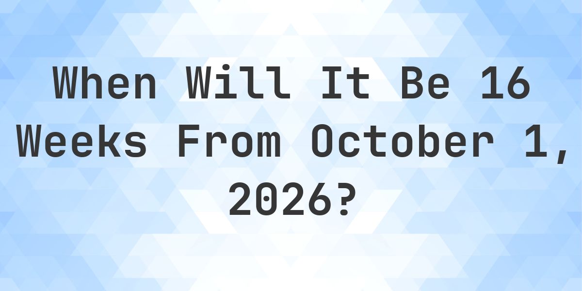 What is 16 Weeks From October 1, 2026? - Calculatio