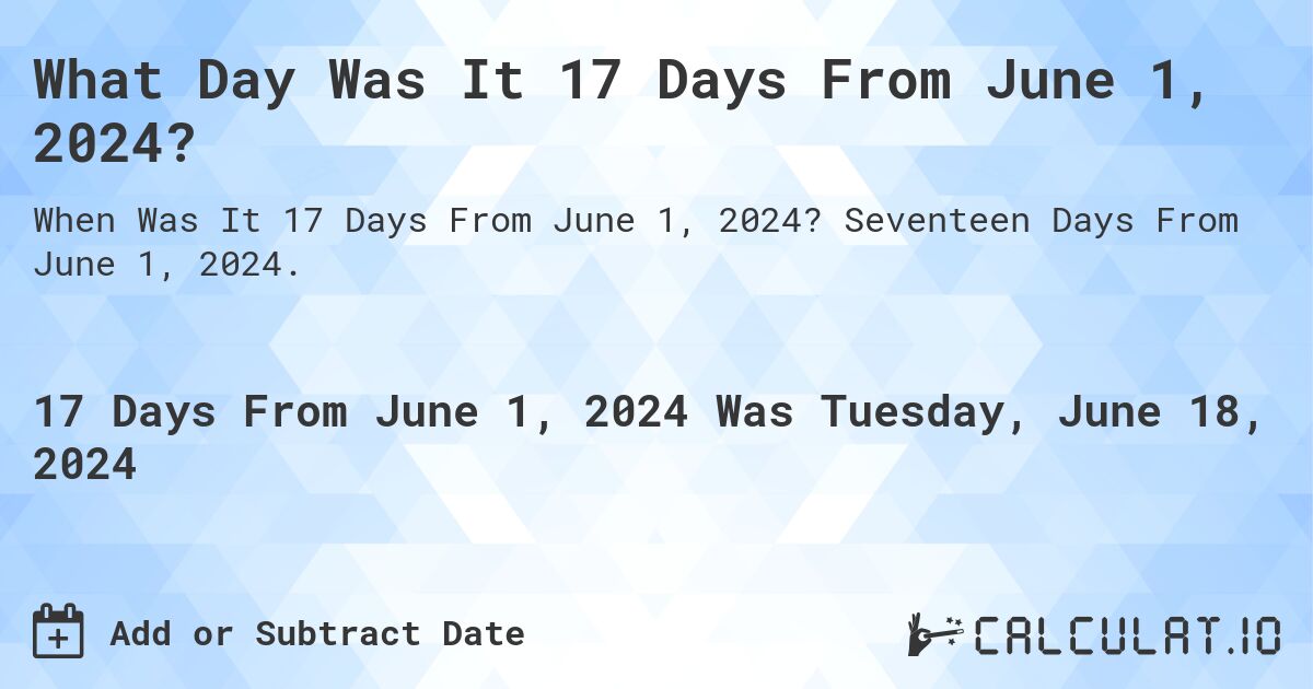 What Day Was It 17 Days From June 1, 2024?. Seventeen Days From June 1, 2024.