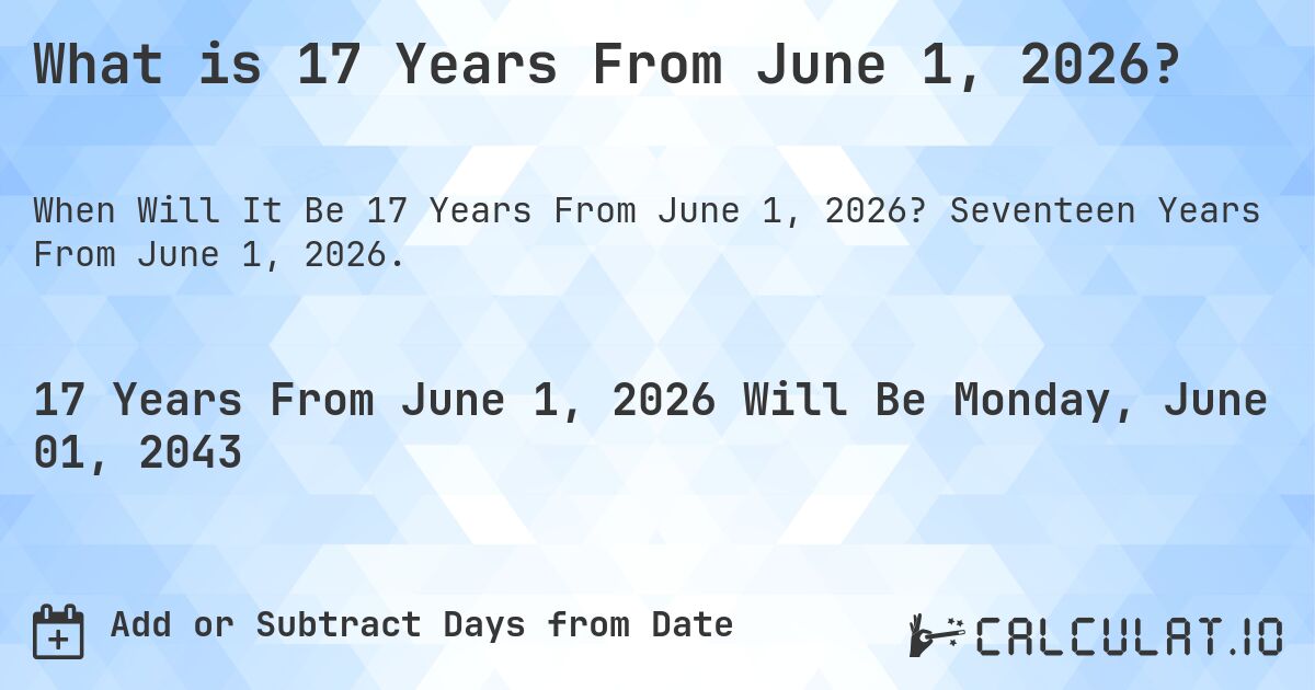 What is 17 Years From June 1, 2026?. Seventeen Years From June 1, 2026.