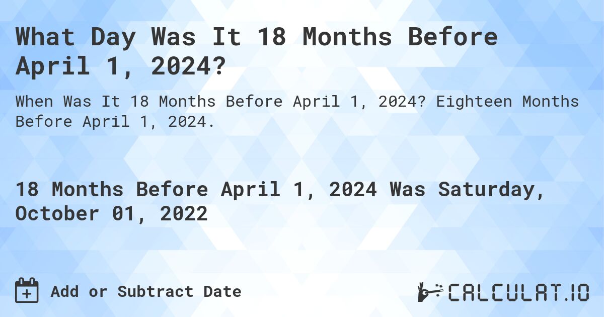 What Day Was It 18 Months Before April 1, 2024?. Eighteen Months Before April 1, 2024.