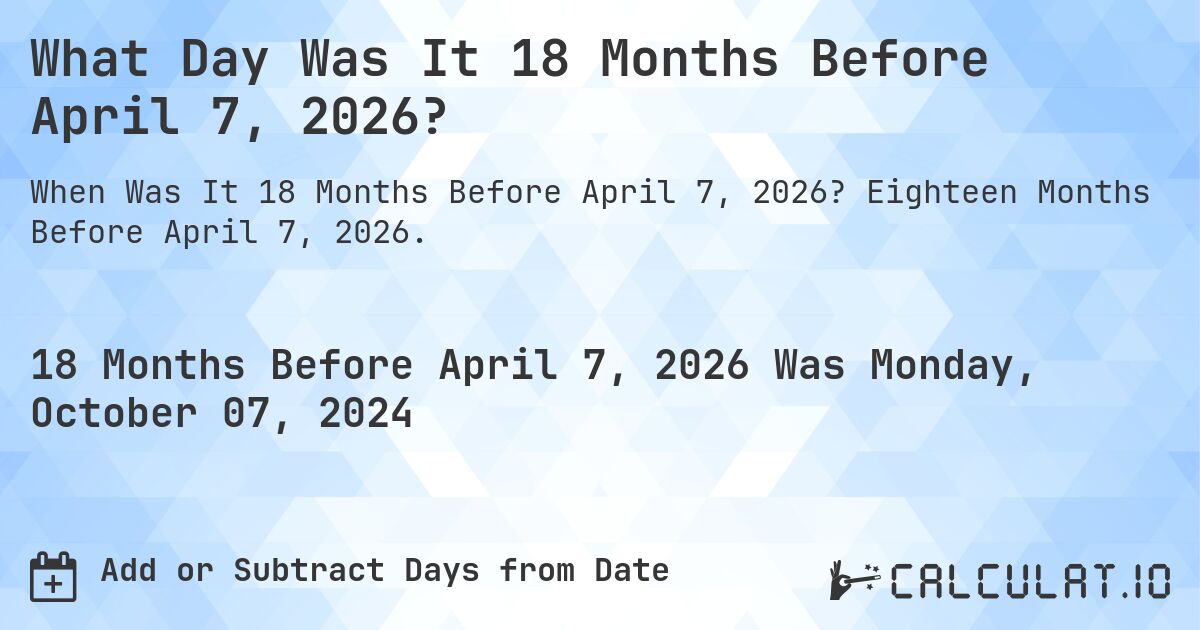 What Day Was It 18 Months Before April 7, 2026?. Eighteen Months Before April 7, 2026.