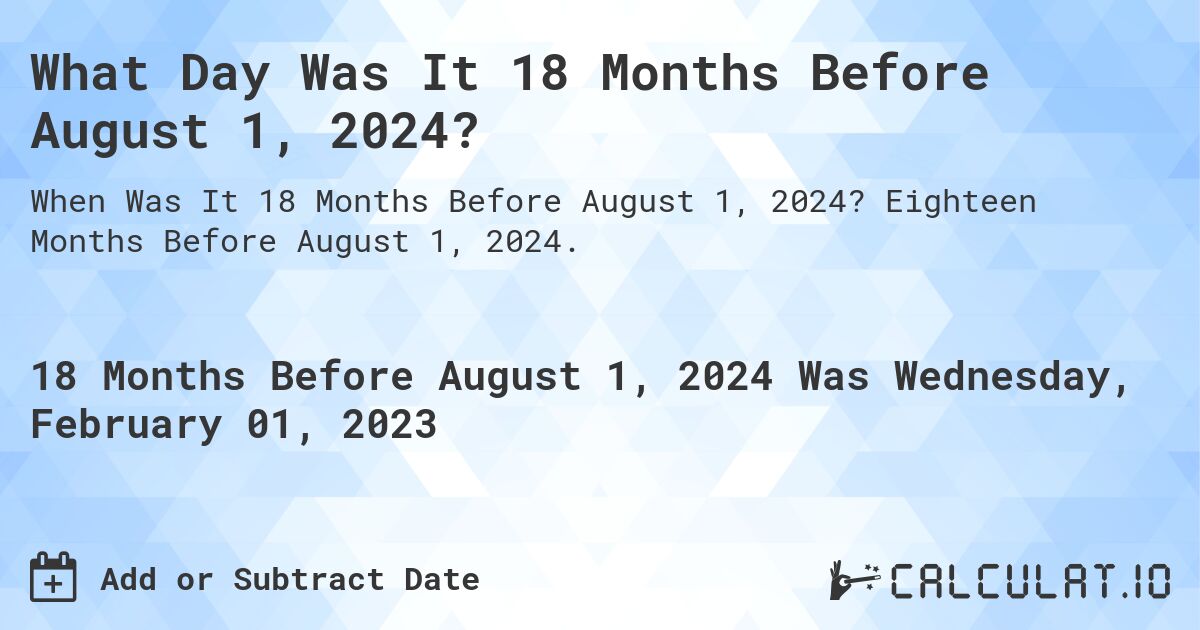 What Day Was It 18 Months Before August 1, 2024?. Eighteen Months Before August 1, 2024.