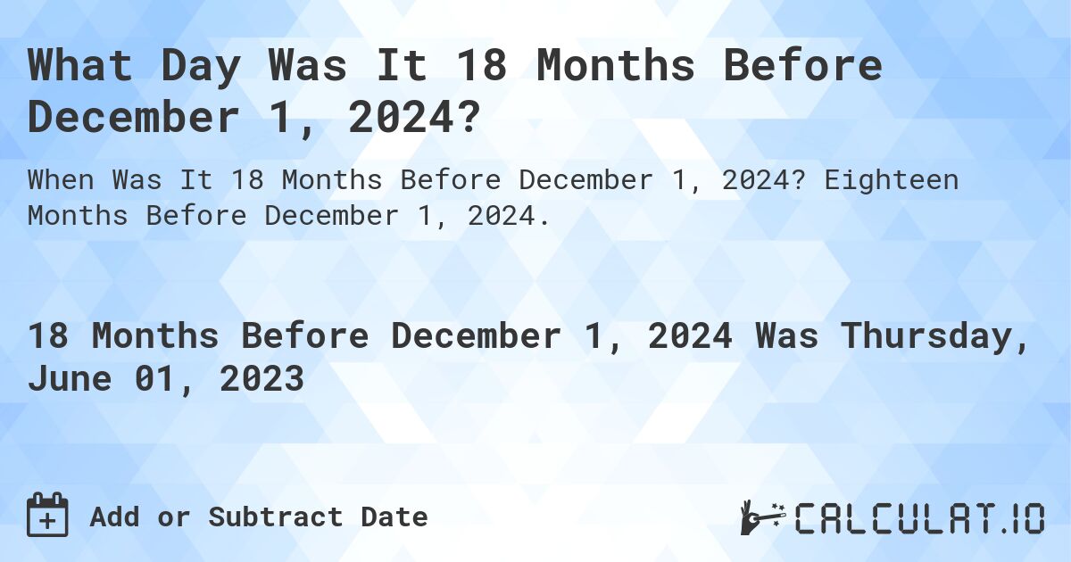 What Day Was It 18 Months Before December 1, 2024?. Eighteen Months Before December 1, 2024.