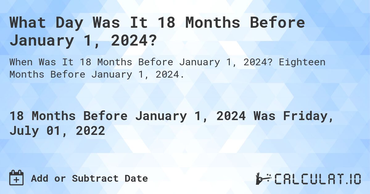 What Day Was It 18 Months Before January 1, 2024?. Eighteen Months Before January 1, 2024.
