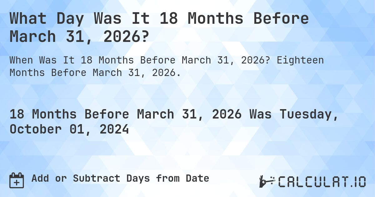 What Day Was It 18 Months Before March 31, 2026?. Eighteen Months Before March 31, 2026.