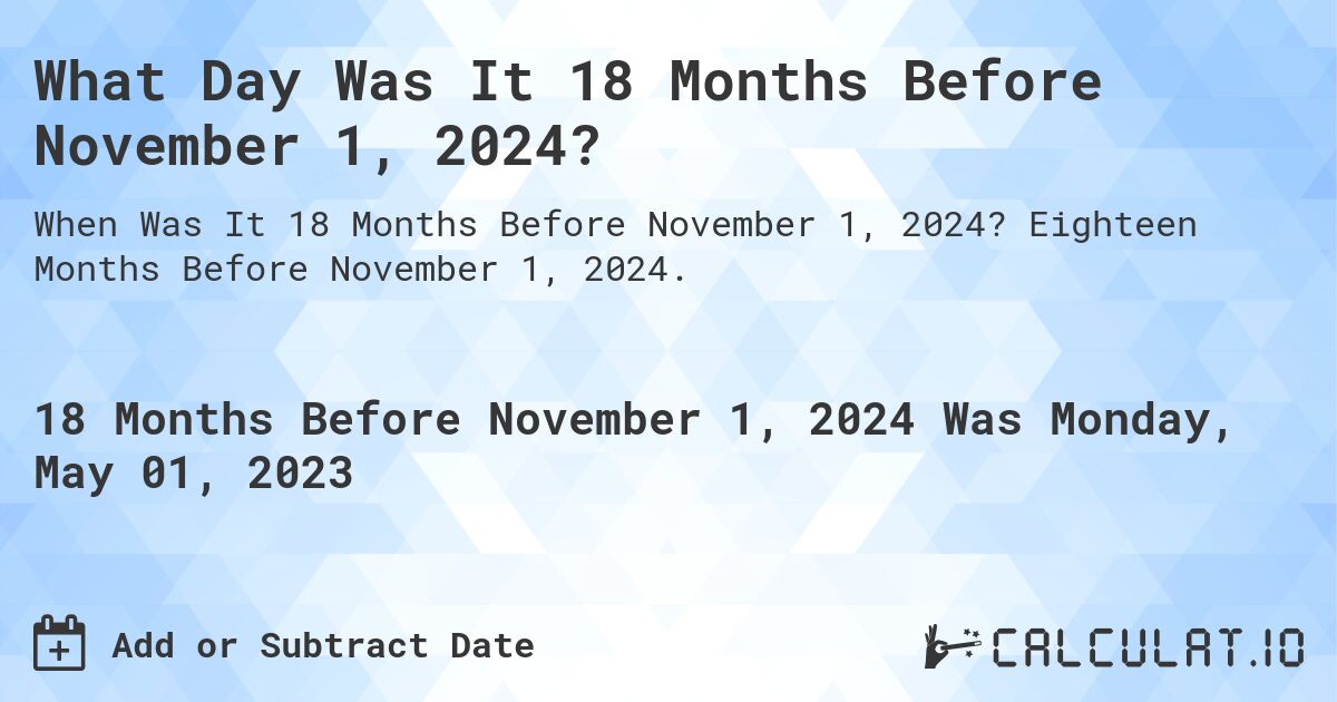 What Day Was It 18 Months Before November 1, 2024?. Eighteen Months Before November 1, 2024.