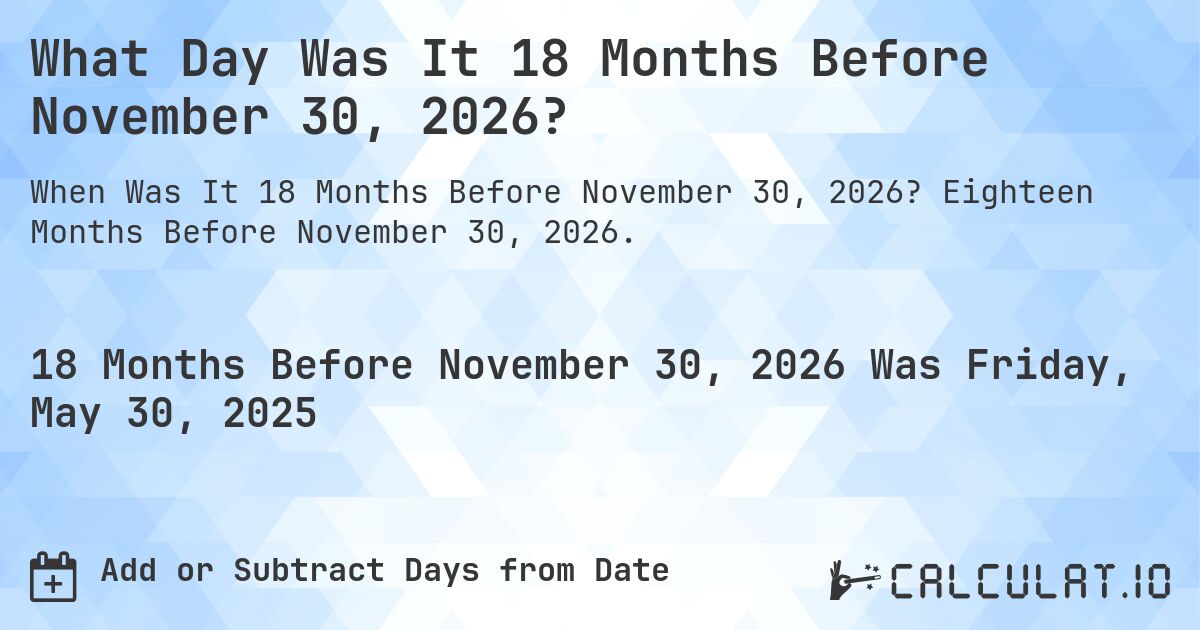 What Day Was It 18 Months Before November 30, 2026?. Eighteen Months Before November 30, 2026.