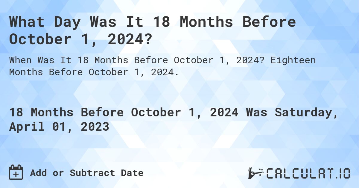 What Day Was It 18 Months Before October 1, 2024?. Eighteen Months Before October 1, 2024.