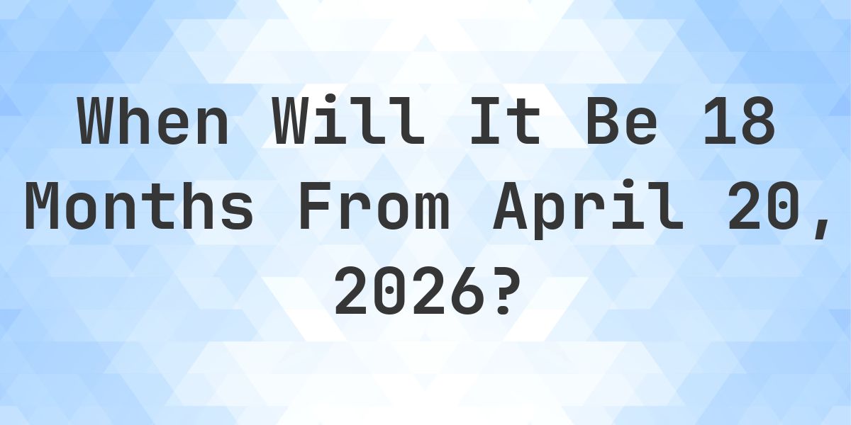 What is 18 Months From April 20, 2026? - Calculatio