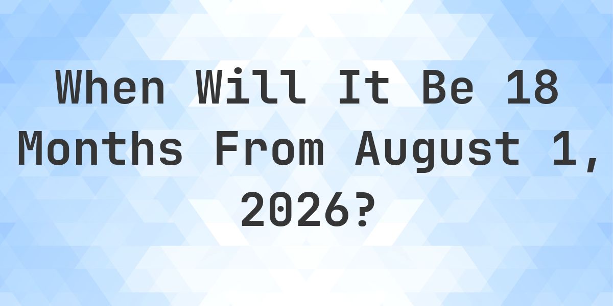 What is 18 Months From August 1, 2026? - Calculatio