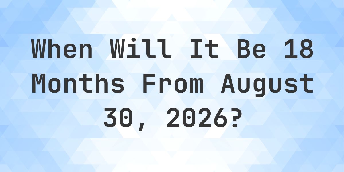 What is 18 Months From August 30, 2026? - Calculatio