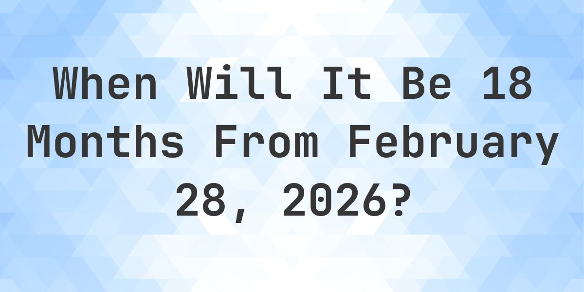 What is 18 Months From February 28, 2026? - Calculatio