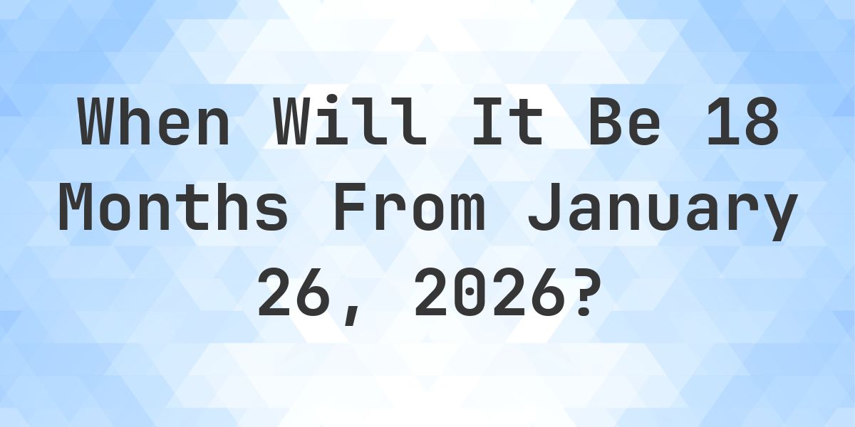 What is 18 Months From January 26, 2026? - Calculatio