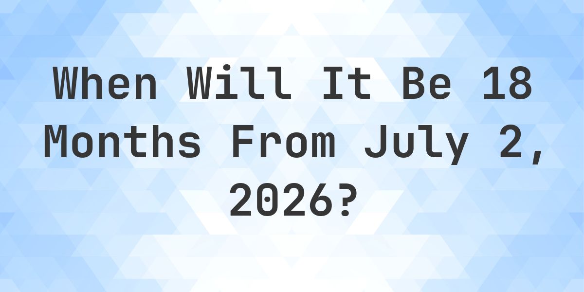 What is 18 Months From July 2, 2026? - Calculatio