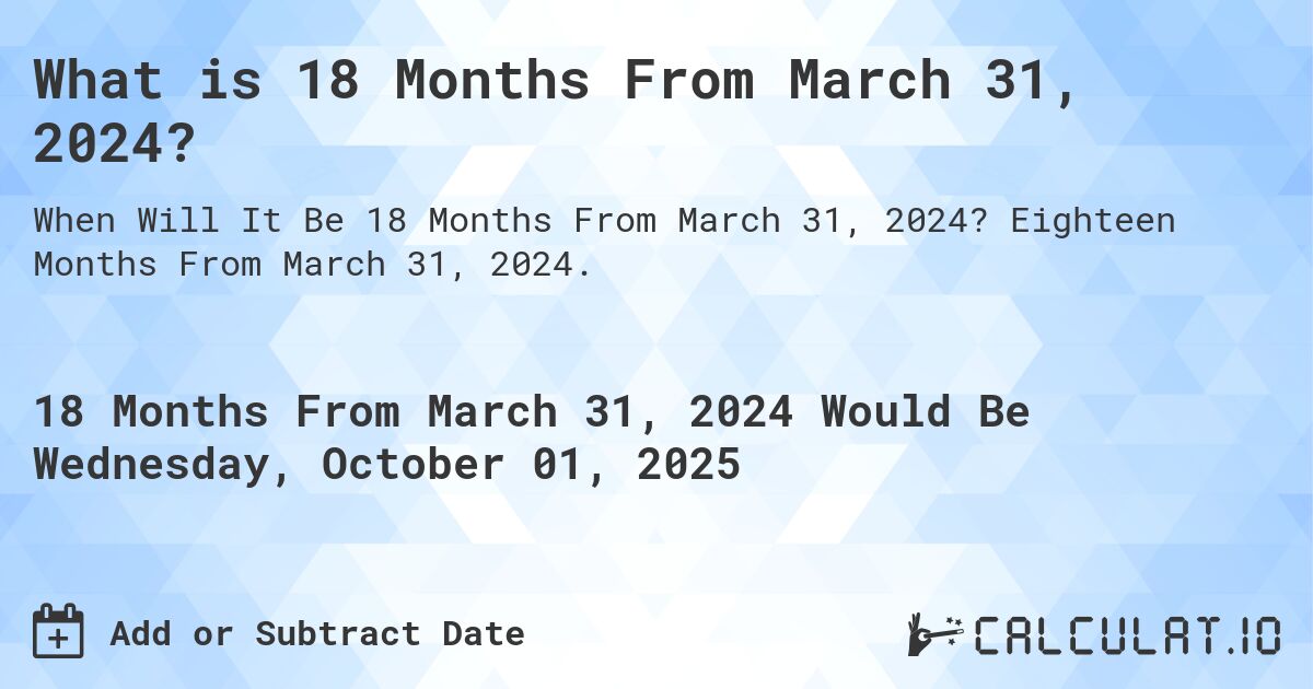 What is 18 Months From March 31, 2024?. Eighteen Months From March 31, 2024.