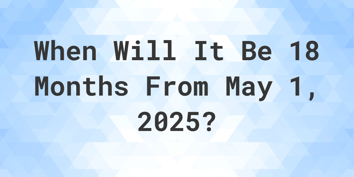 18 Months From May 2025 Date 