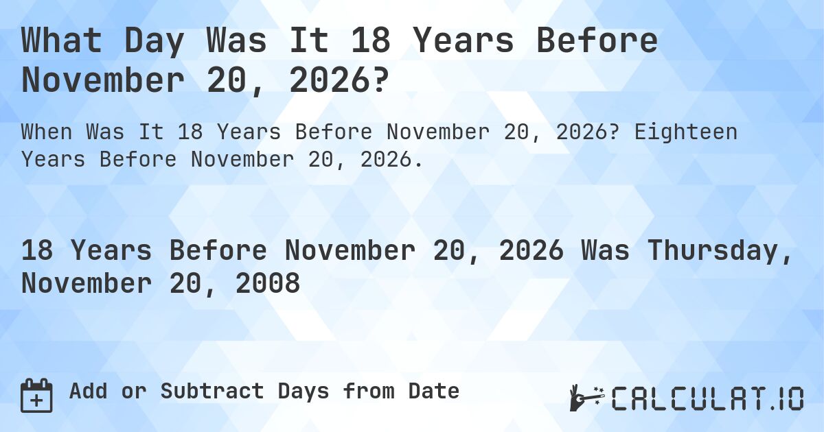 What Day Was It 18 Years Before November 20, 2026?. Eighteen Years Before November 20, 2026.
