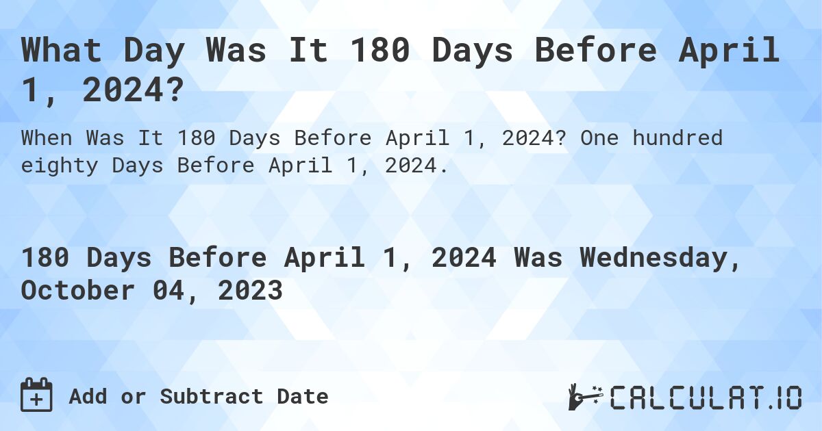 What Day Was It 180 Days Before April 1, 2024?. One hundred eighty Days Before April 1, 2024.