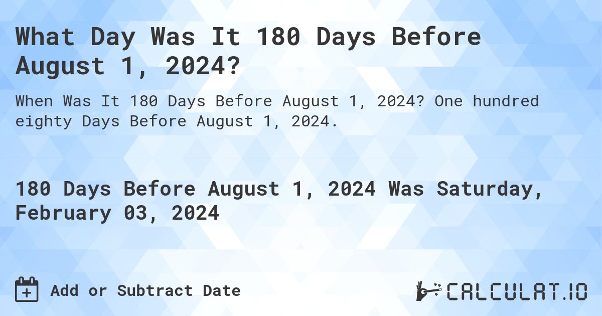 What Day Was It 180 Days Before August 1, 2024?. One hundred eighty Days Before August 1, 2024.