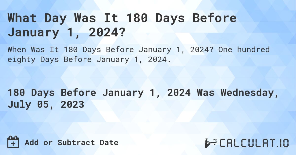 What Day Was It 180 Days Before January 1, 2024?. One hundred eighty Days Before January 1, 2024.