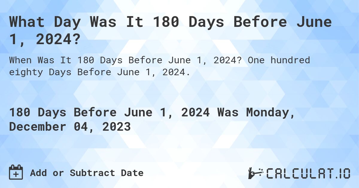What Day Was It 180 Days Before June 1, 2024?. One hundred eighty Days Before June 1, 2024.
