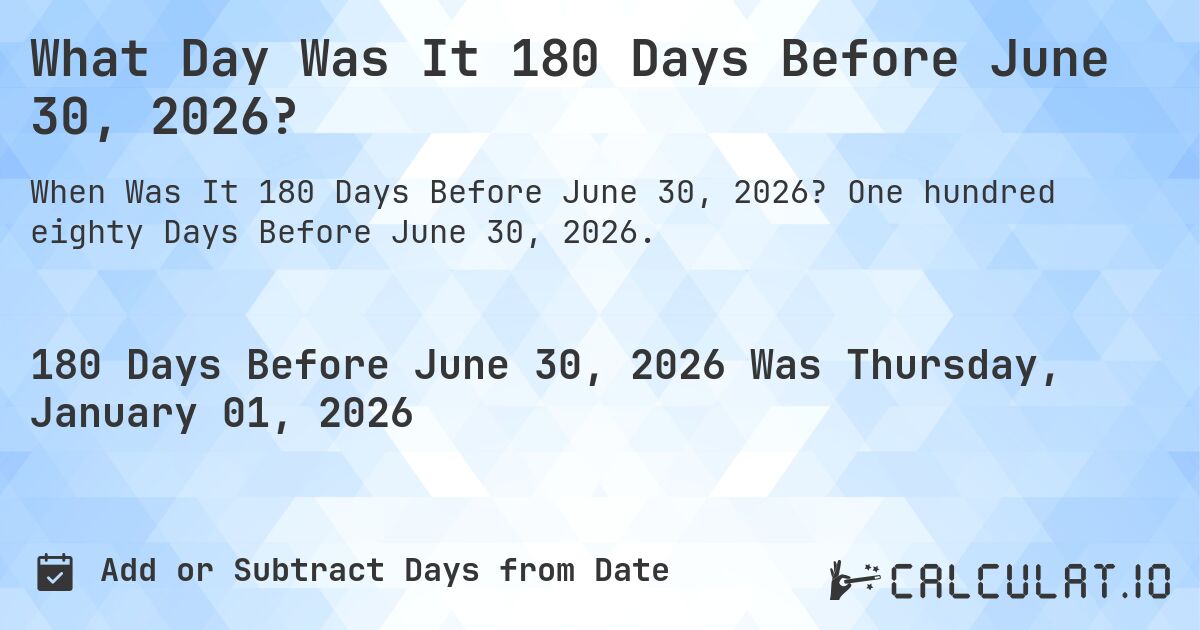 What Day Was It 180 Days Before June 30, 2026?. One hundred eighty Days Before June 30, 2026.