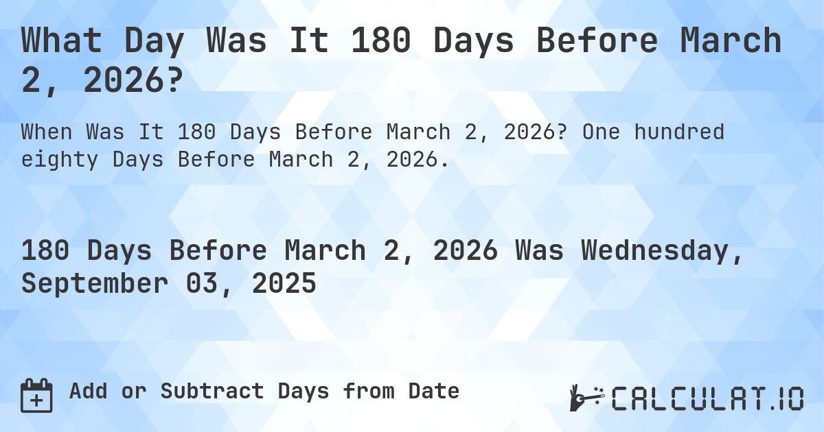 What Day Was It 180 Days Before March 2, 2026?. One hundred eighty Days Before March 2, 2026.